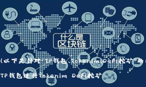 读者您好!以下是针对“TP钱包、Tokenim、DeFi挖矿”的内容设计。
如何利用TP钱包进行Tokenim DeFi挖矿
