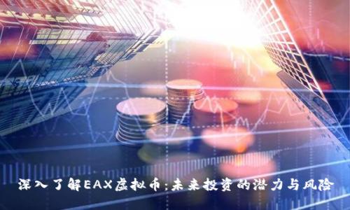 深入了解EAX虚拟币:未来投资的潜力与风险