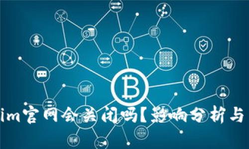 : Tokenim官网会关闭吗？影响分析与未来展望