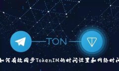 如何有效同步TokenIM的时间设置和网络时间
