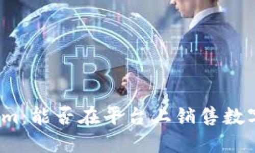 Tokenim:能否在平台上销售数字货币?