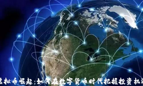 
虚拟币崛起：如何在数字货币时代把握投资机遇