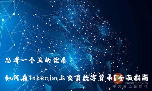 思考一个且的优质

如何在Tokenim上交易数字货币？全面指南