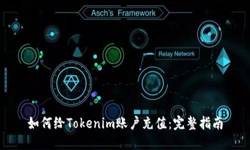如何给Tokenim账户充值:完整指南