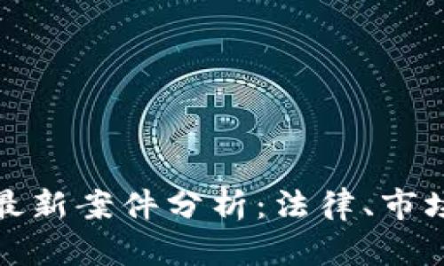 比特币虚拟币最新案件分析:法律、市场与未来的影响