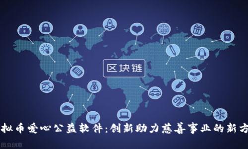 虚拟币爱心公益软件:创新助力慈善事业的新方式
