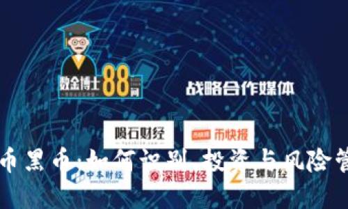 虚拟货币黑币:如何识别、投资与风险管理指南