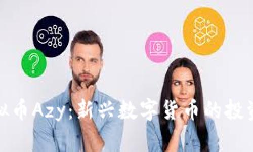 深入分析虚拟币Azy:新兴数字货币的投资潜力与风险