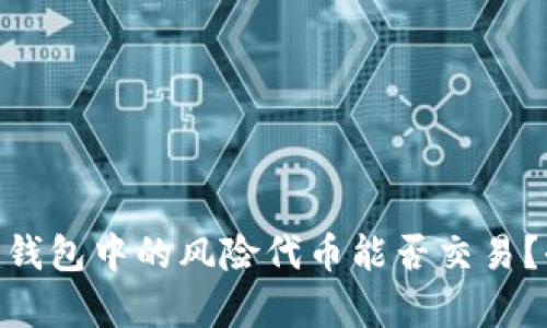 Tokenim钱包中的风险代币能否交易?全面解析