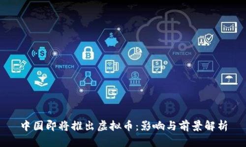 中国即将推出虚拟币：影响与前景解析