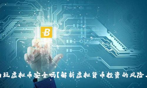 在国内玩虚拟币安全吗？解析虚拟货币投资的风险与机遇