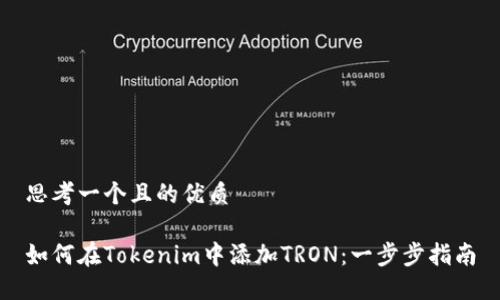 思考一个且的优质
如何在Tokenim中添加TRON:一步步指南