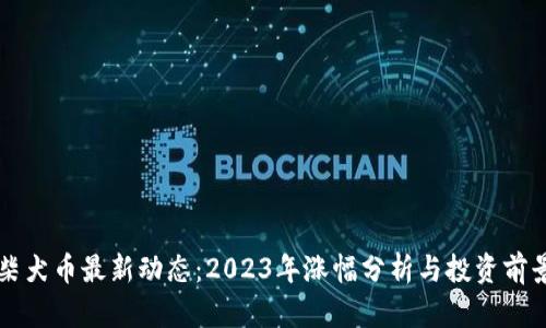 柴犬币最新动态:2023年涨幅分析与投资前景