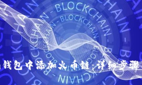 如何在Tokenim钱包中添加火币链:详细步骤与常见问题解答