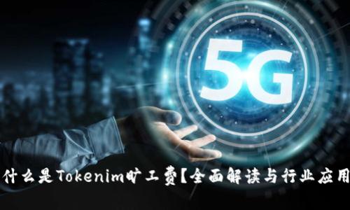什么是Tokenim旷工费?全面解读与行业应用