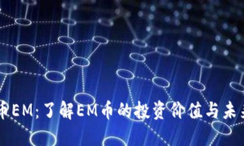 虚拟币EM：了解EM币的投资价值与未来展望
