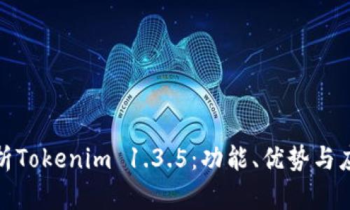 全面解析Tokenim 1.3.5：功能、优势与应用案例