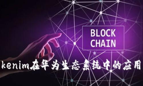 探索Tokenim在华为生态系统中的应用和优势